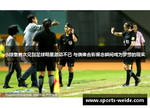 小球童首次见到足球明星激动不已 与偶像合影留念瞬间成为梦想的现实