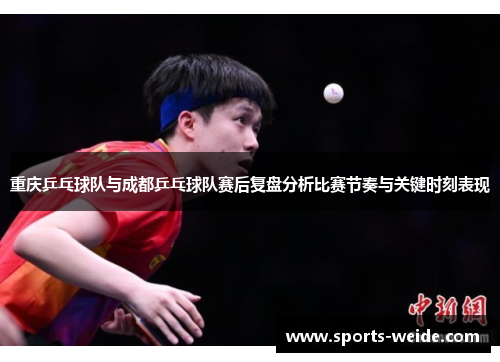 重庆乒乓球队与成都乒乓球队赛后复盘分析比赛节奏与关键时刻表现