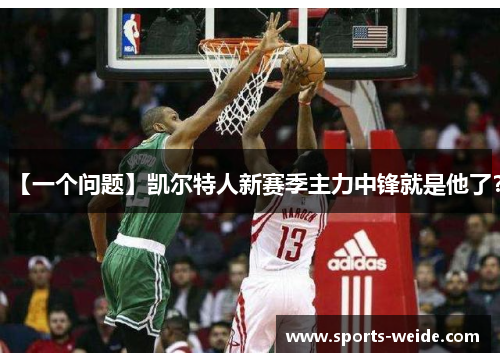 【一个问题】凯尔特人新赛季主力中锋就是他了？